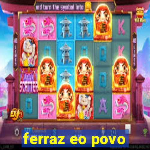 ferraz eo povo